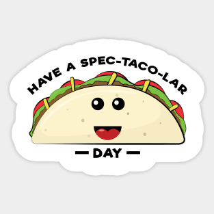 Have A Spec-Taco-Lar Day - Funny Taco Pun Sticker